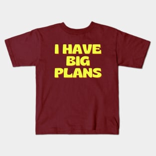 I have big plans Kids T-Shirt